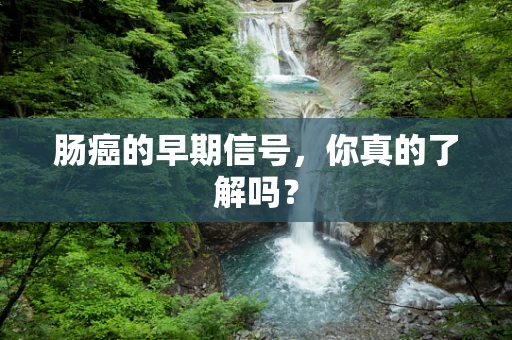 肠癌的早期信号，你真的了解吗？
