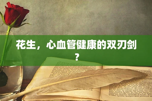 花生，心血管健康的双刃剑？