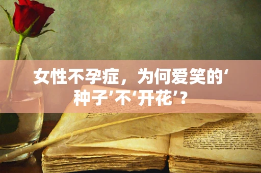 女性不孕症，为何爱笑的‘种子’不‘开花’？