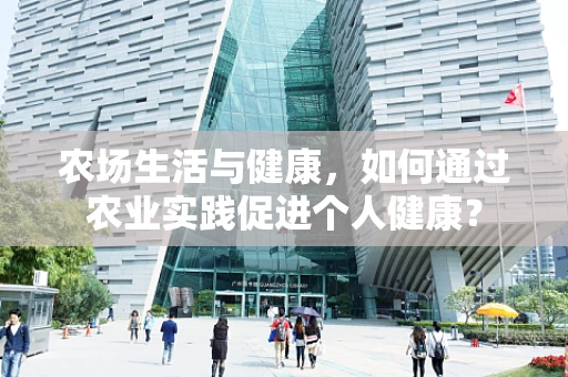 农场生活与健康，如何通过农业实践促进个人健康？