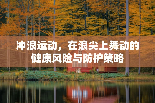 冲浪运动，在浪尖上舞动的健康风险与防护策略