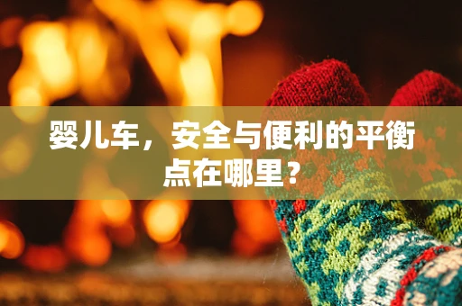 婴儿车，安全与便利的平衡点在哪里？