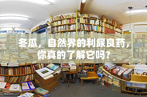 冬瓜，自然界的利尿良药，你真的了解它吗？
