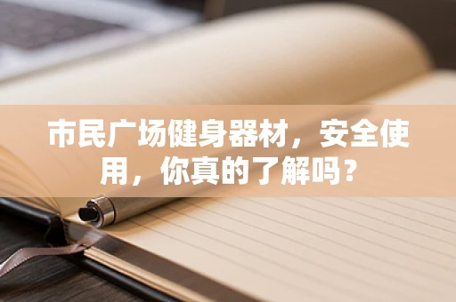 市民广场健身器材，安全使用，你真的了解吗？