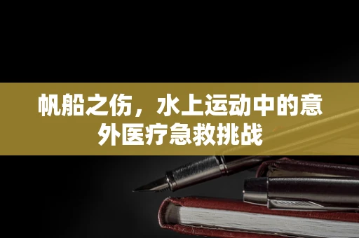 帆船之伤，水上运动中的意外医疗急救挑战