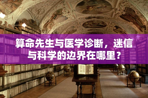 算命先生与医学诊断，迷信与科学的边界在哪里？
