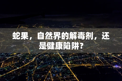 蛇果，自然界的解毒剂，还是健康陷阱？