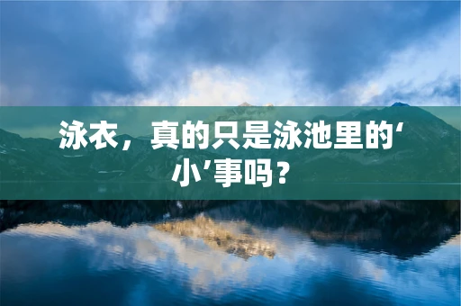 泳衣，真的只是泳池里的‘小’事吗？