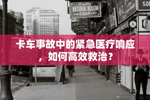 卡车事故中的紧急医疗响应，如何高效救治？