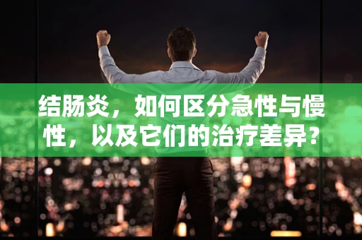 结肠炎，如何区分急性与慢性，以及它们的治疗差异？