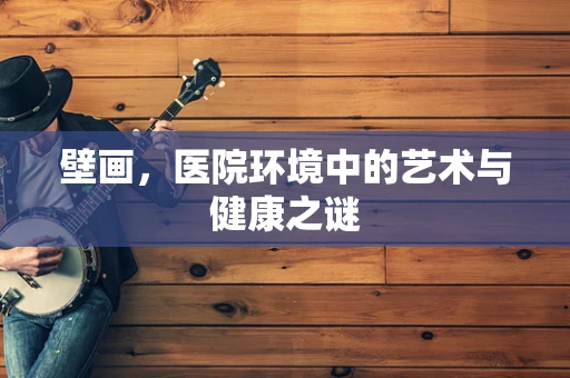 壁画，医院环境中的艺术与健康之谜