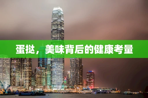蛋挞，美味背后的健康考量