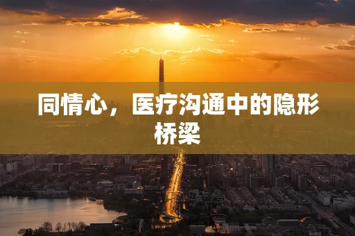 同情心，医疗沟通中的隐形桥梁