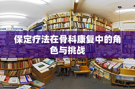 保定疗法在骨科康复中的角色与挑战