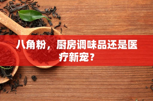 八角粉，厨房调味品还是医疗新宠？
