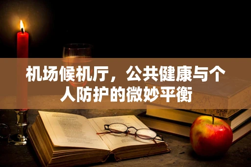 机场候机厅，公共健康与个人防护的微妙平衡