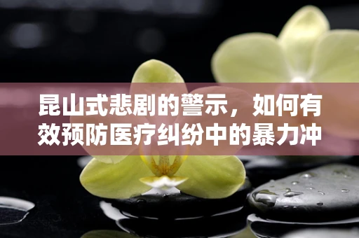昆山式悲剧的警示，如何有效预防医疗纠纷中的暴力冲突？