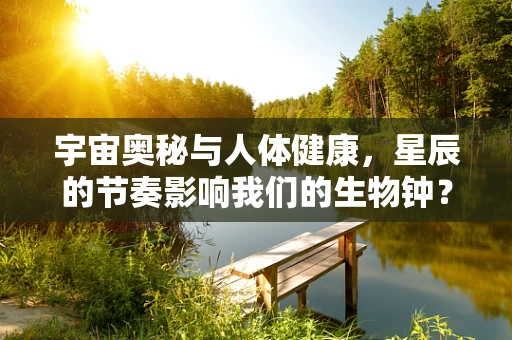 宇宙奥秘与人体健康，星辰的节奏影响我们的生物钟？