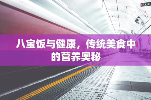 八宝饭与健康，传统美食中的营养奥秘