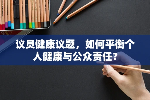 议员健康议题，如何平衡个人健康与公众责任？