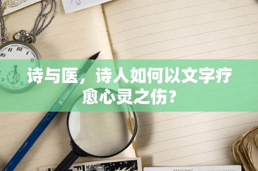诗与医，诗人如何以文字疗愈心灵之伤？
