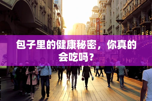 包子里的健康秘密，你真的会吃吗？