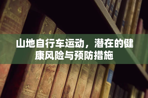 山地自行车运动，潜在的健康风险与预防措施