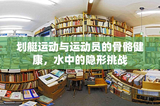 划艇运动与运动员的骨骼健康，水中的隐形挑战