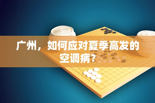 广州，如何应对夏季高发的空调病？