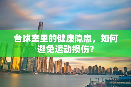 台球室里的健康隐患，如何避免运动损伤？