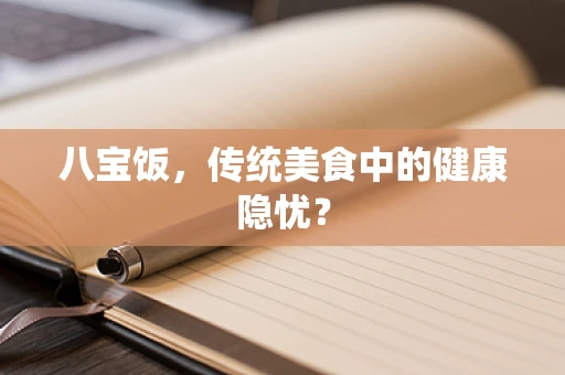 八宝饭，传统美食中的健康隐忧？