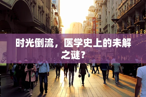时光倒流，医学史上的未解之谜？