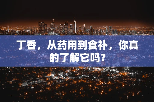 丁香，从药用到食补，你真的了解它吗？