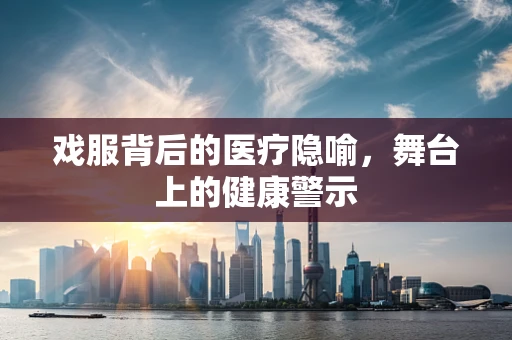 戏服背后的医疗隐喻，舞台上的健康警示