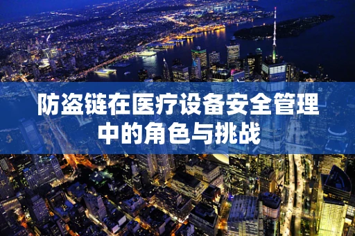 防盗链在医疗设备安全管理中的角色与挑战
