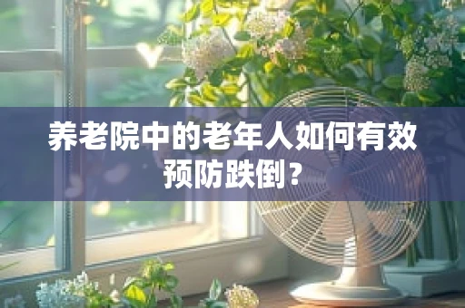 养老院中的老年人如何有效预防跌倒？