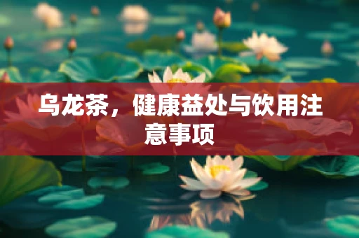 乌龙茶，健康益处与饮用注意事项