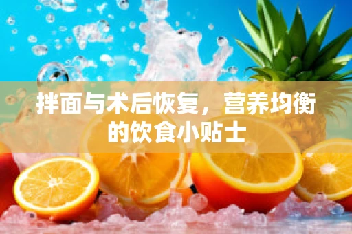 拌面与术后恢复，营养均衡的饮食小贴士