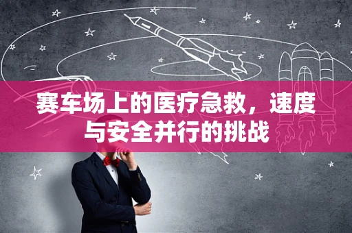 赛车场上的医疗急救，速度与安全并行的挑战