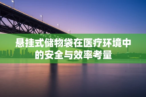 悬挂式储物袋在医疗环境中的安全与效率考量