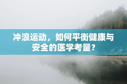 冲浪运动，如何平衡健康与安全的医学考量？