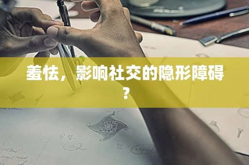 羞怯，影响社交的隐形障碍？