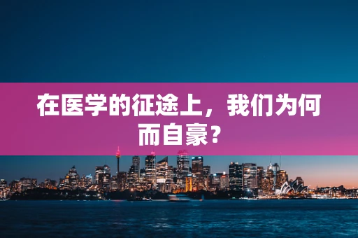 在医学的征途上，我们为何而自豪？