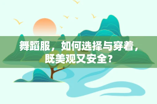 舞蹈服，如何选择与穿着，既美观又安全？