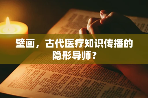 壁画，古代医疗知识传播的隐形导师？