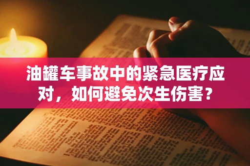 油罐车事故中的紧急医疗应对，如何避免次生伤害？