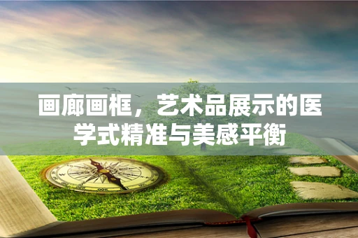 画廊画框，艺术品展示的医学式精准与美感平衡