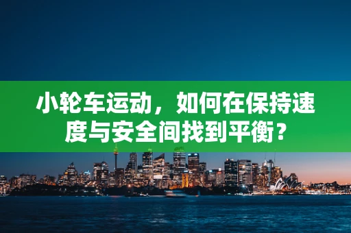 小轮车运动，如何在保持速度与安全间找到平衡？