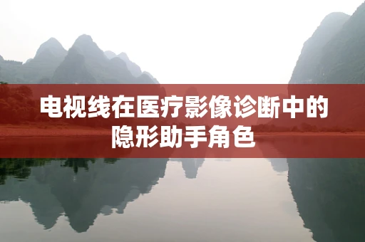 电视线在医疗影像诊断中的隐形助手角色