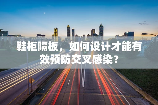 鞋柜隔板，如何设计才能有效预防交叉感染？